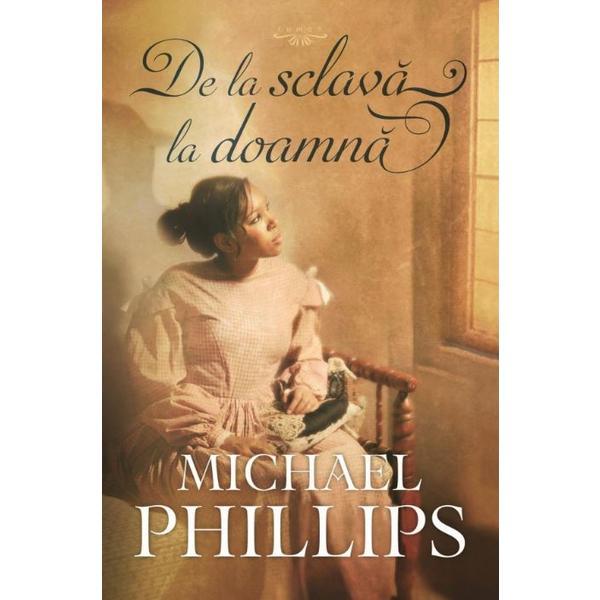 De la sclava la doamna - Michael Phillips, editura Casa Cartii