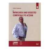 Infiintarea unei societati comerciale pe actiuni + CD - Felix Tudoriu, editura Universul Juridic