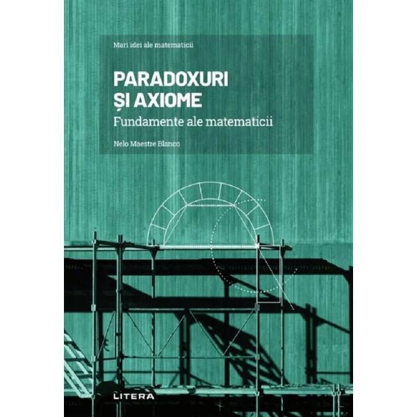 Mari idei ale matematicii. Paradoxuri si axiome - Nelo Maestre Blanco, editura Litera