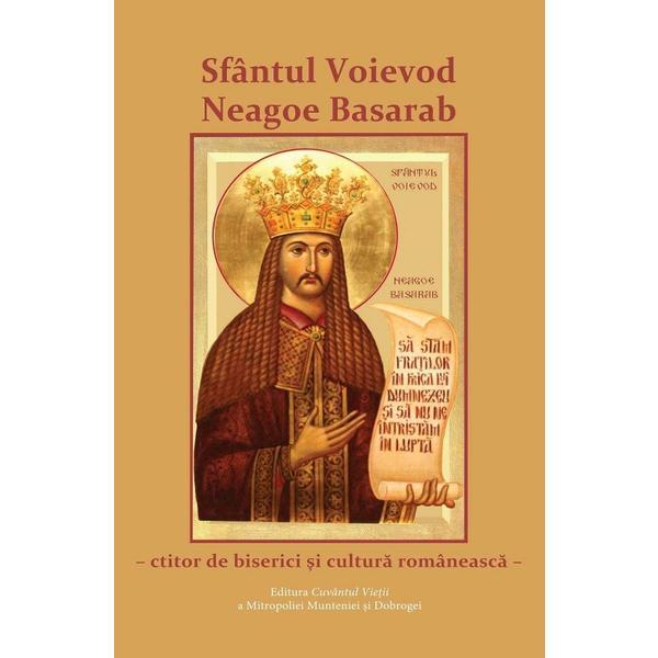 Sfantul voievod neagoe basarab. ctitor de biserici si cultura romaneasca, editura cuvantul vietii