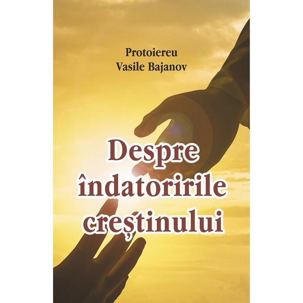 Despre indatoririle crestinului - Vasile Bajanov, editura Egumenita