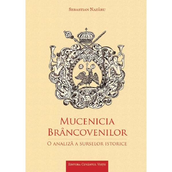 Mucenicia Brancovenilor - Sebastian Nazaru, editura Cuvantul Vietii