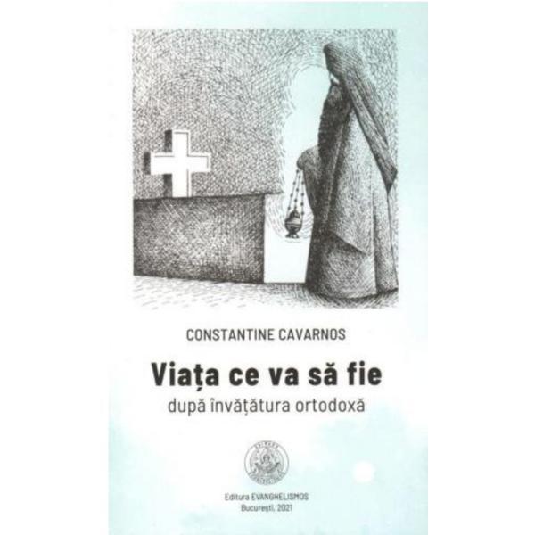 Viata ce va sa fie dupa invatatura ortodoxa - Constantine Cavarnos, editura Evanghelismos