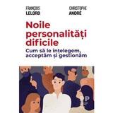 Noile personalitati dificile - Francois Lelord, Christophe Andre, editura Trei