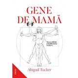 Gene de mama. Noua stiinta a instinctului matern - Abigail Tucker, editura Nemira
