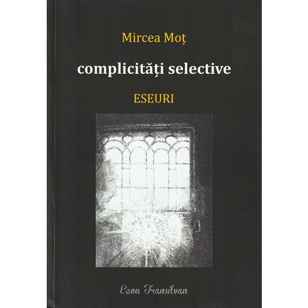 Complicitati selective. Eseuri - Mircea Mot, editura Ecou Transilvan