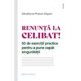 Renunta la celibat! 50 de exercitii practice pentru a pune capat singuratatii - Geraldyne Prevot-Gigant, editura Philobia