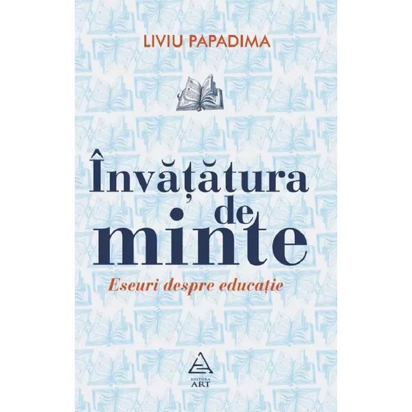 Invatatura de minte. Eseuri despre educatie - Liviu Papadima, editura Grupul Editorial Art