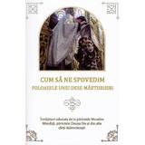 Cum sa ne spovedim. Foloasele unei dese marturisiri, editura Agapis