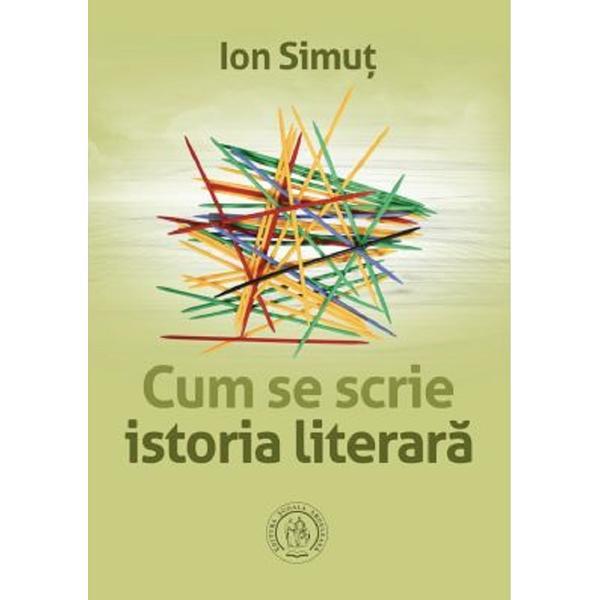 Cum se scrie istoria literara - Ion Simut, editura Scoala Ardeleana