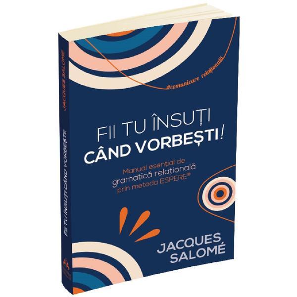 Fii tu insuti cand vorbesti! - Jacques Salome, editura Herald