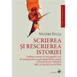 Scrierea si rescrierea istoriei - Nicolae Enciu, editura Arc