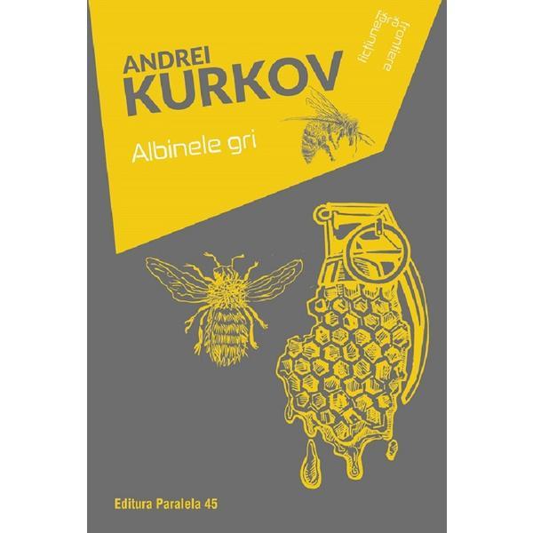 Albinele gri - Andrei Kurkov, editura Paralela 45