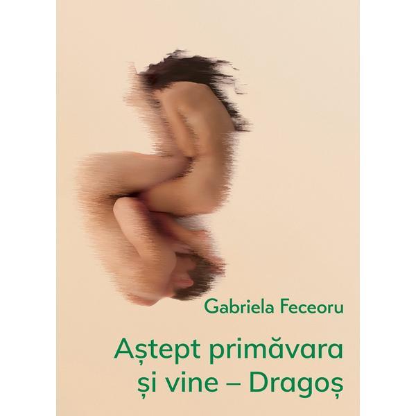 Astept primavara si vine. dragos - gabriela feceoru, editura casa de pariuri literare