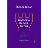 Filosofia in Evul Mediu - Etienne Gilson, editura Trei