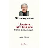 Literatura intre doua lumi - Mircea Anghelescu, editura Spandugino