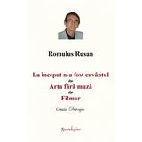 La inceput n-a fost cuvantul. Arta fara muza. Filmar - Romulus Rusan, editura Spandugino