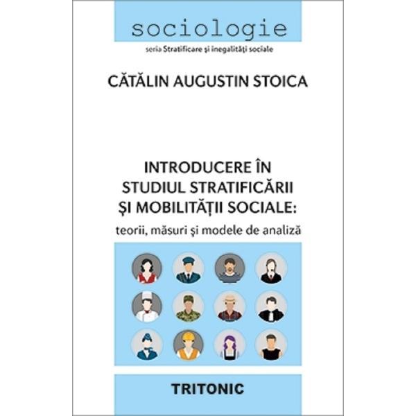 Introducere in studiul stratificarii si mobilitatii sociale - Catalin Augustin Stoica, editura Tritonic