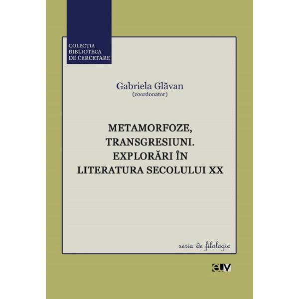 Metamorfoze, transgresiuni. Explorari in literatura secolului XX - Gabriela Glavan, editura Universitatea De Vest