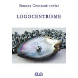 Logocentrisme - Simona Constantinovici, editura Universitatea De Vest