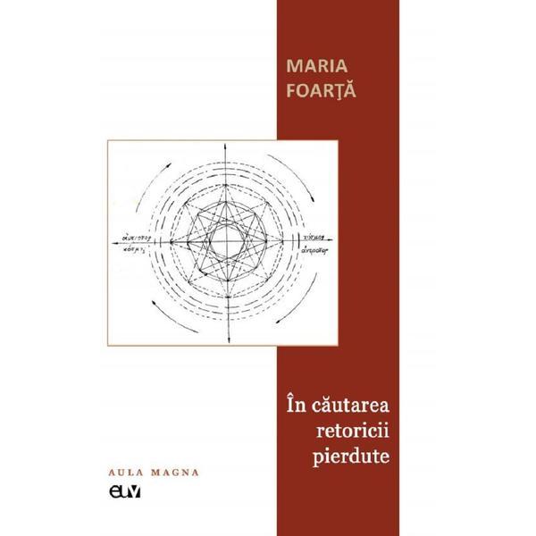 In cautarea retoricii pierdute - maria foarta, editura universitatea de vest