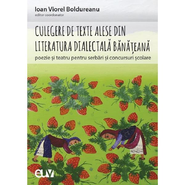Culegere de texte alese din literatura dialectala banateana pentru serbari si concursuri scolare, editura universitatea de vest