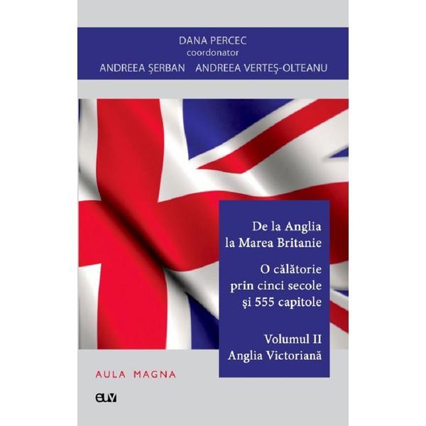 De la anglia la marea britanie. o calatorie prin cinci secole si 555 capitole vol.2: anglia victoriana - dana percec, andreea serban, andreea vertes-olteanu, editura universitatea de vest