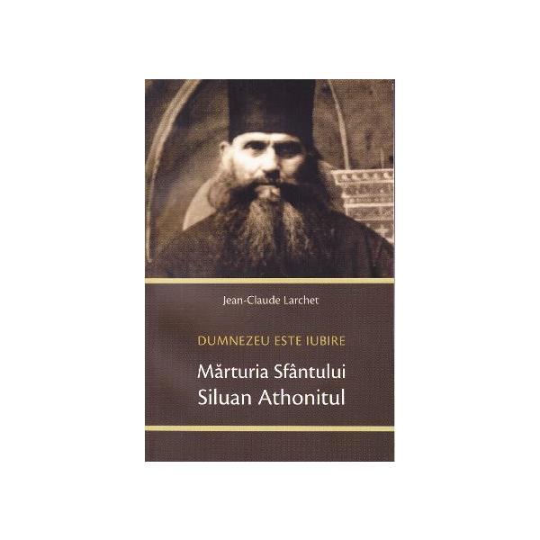 Marturia Sfantului Siluan Athonitul. Dumnezeu Este Iubire - Jean-Claude Larchet, editura Sophia