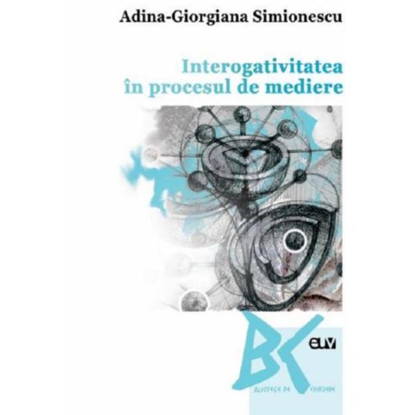 Interogativitatea in procesul de mediere - Adina-Giorgiana Simionescu, editura Universitatea De Vest