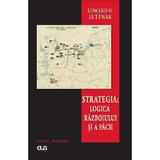 Strategia. Logica razboiului si a pacii - Edward N. Luttwak, editura Universitatea De Vest