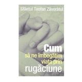 Cum sa ne imbogatim viata prin rugaciune - Sfantul Teofan Zavoratul, editura Sophia