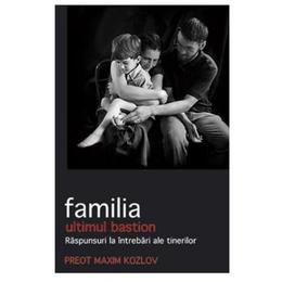 Familia, ultimul bastion - maxim kozlov, editura sophia