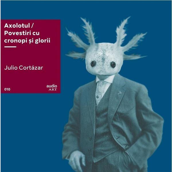 VINIL: Axolotul. Povestiri cu cronopi si glorii - Julio Cortazar, editura Grupul Editorial Art