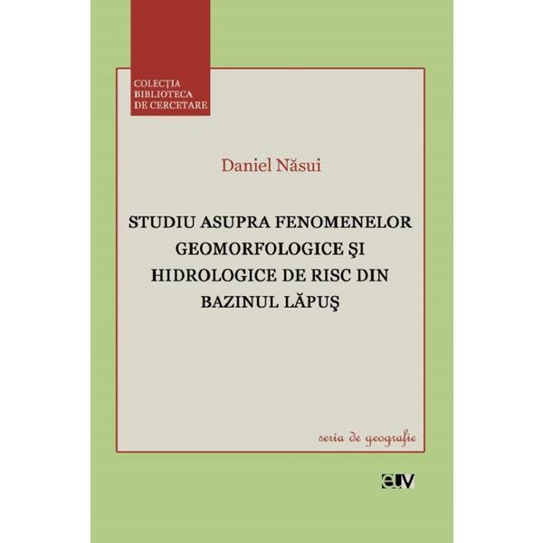 Studiu asupra fenomenelor geomorfologice si hidrologice de risc din bazinul lapus - daniel nasui, editura universitatea de vest