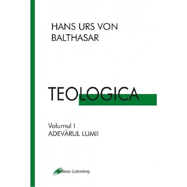 Teologica Vol.1: Adevarul lumii - Hans Urs Von Balthasar, editura Galaxia Gutenberg