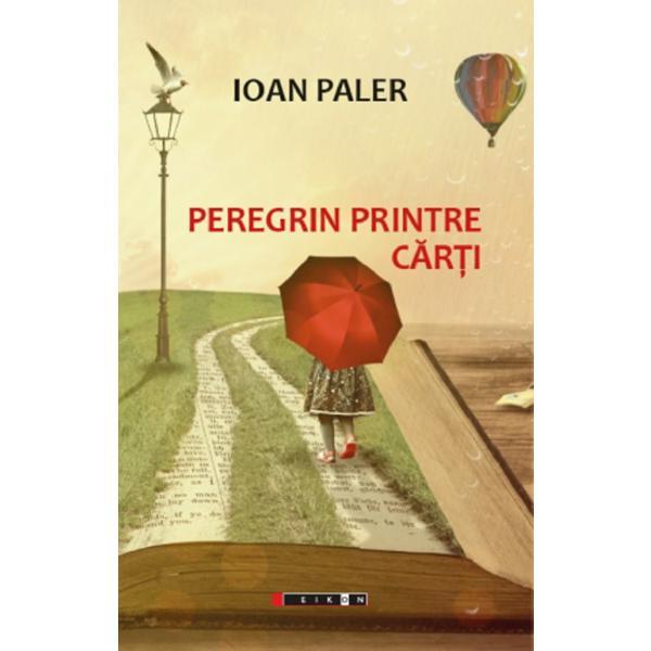 Peregrin printre carti - Ioan Paler, editura Eikon