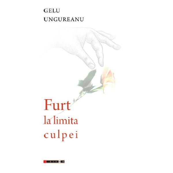 Furt la limita culpei - gelu ungureanu, editura eikon