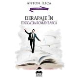 Derapaje in educatia romaneasca - Anton Ilica, editura Ideea Europeana