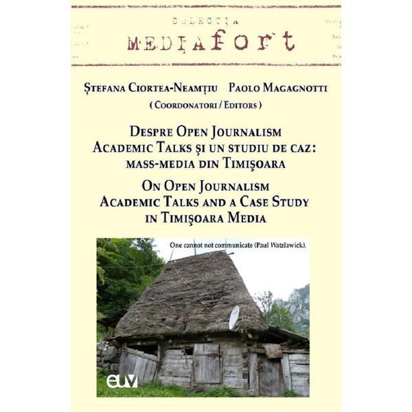 Despre open journalism. academic talks si un studiu de caz: mass-media din timisoara - stefana ciortea-neamtiu, paolo magagnotti, editura universitatea de vest