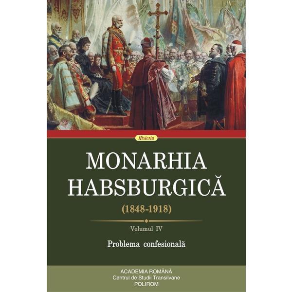 Monarhia habsburgica 1848-1918 vol.4: problema confesionala, editura polirom