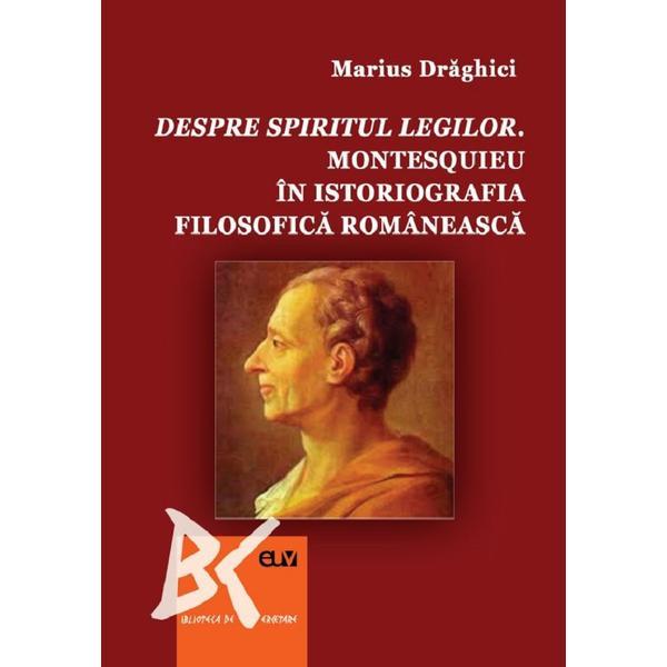 Despre spiritul legilor. montesquieu in istoriografia filosofica romaneasca - marius draghici, editura universitatea de vest