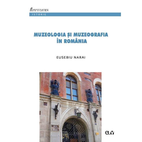 Muzeologia si muzeografia in romania - eusebiu narai, editura universitatea de vest