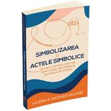 Simbolizarea si actele simbolice - Valeria Salome, Jacques Salome, editura Herald