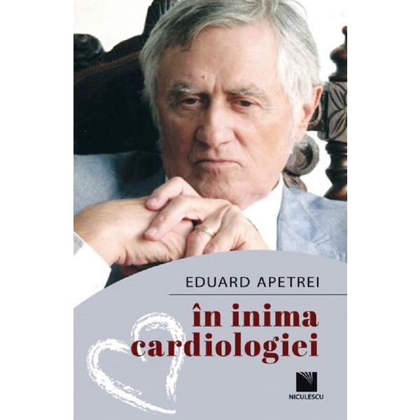In inima cardiologiei - eduard apetrei, editura niculescu
