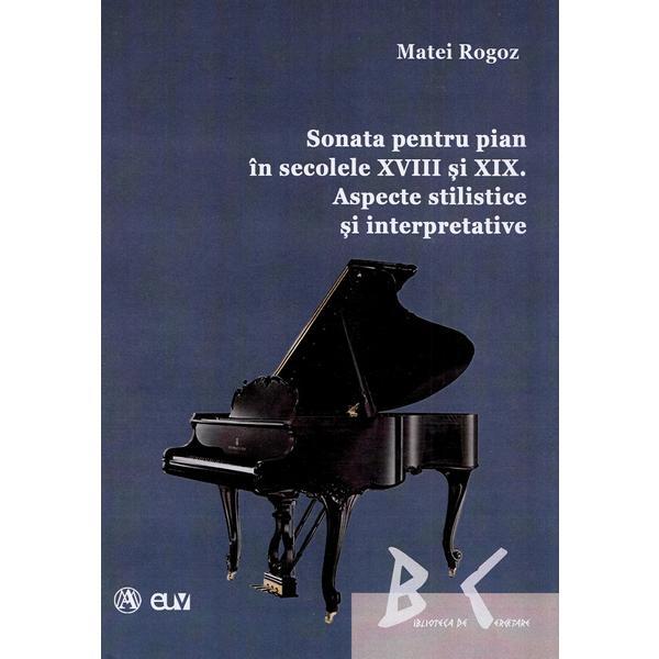 Sonata pentru pian in secolele xviii si xix. aspecte stilistice si interpretative - matei rogoz, editura universitatea de vest