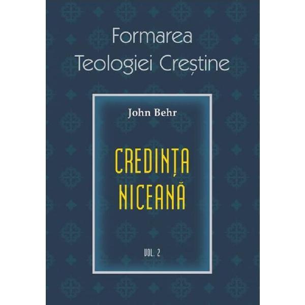 Formarea teologiei crestine volumul 2: credinta niceana - John Behr