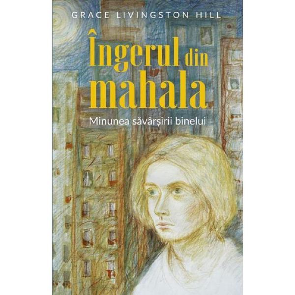 Ingerul din mahala. minunea savarsirii binelui - grace livingston hill, editura predania