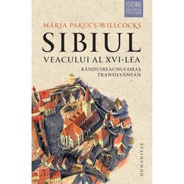 Sibiul veacului al XVI-lea - Maria Pakucs-Willcocks, editura Humanitas