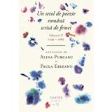 Un secol de poezie scrisa de femei Vol.2 (1945-1989) - Alina Purcaru, Paula Erizanu, editura Cartier
