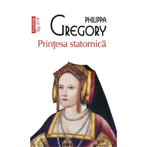 Printesa statornica - philippa gregory, editura polirom